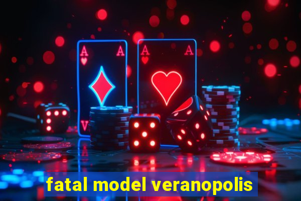 fatal model veranopolis